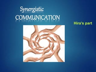 Synergistic
COMMUNICATION
Hira’s part
 