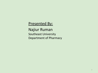 Presented By:
Najiur Ruman
Southeast University
Department of Pharmacy
2
 