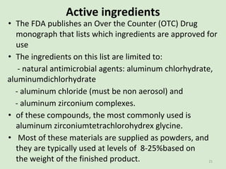 Active ingredients
• The FDA publishes an Over the Counter (OTC) Drug
monograph that lists which ingredients are approved ...