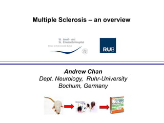 Multiple Sclerosis – an overview Andrew Chan Dept. Neurology,  Ruhr-University Bochum, Germany 