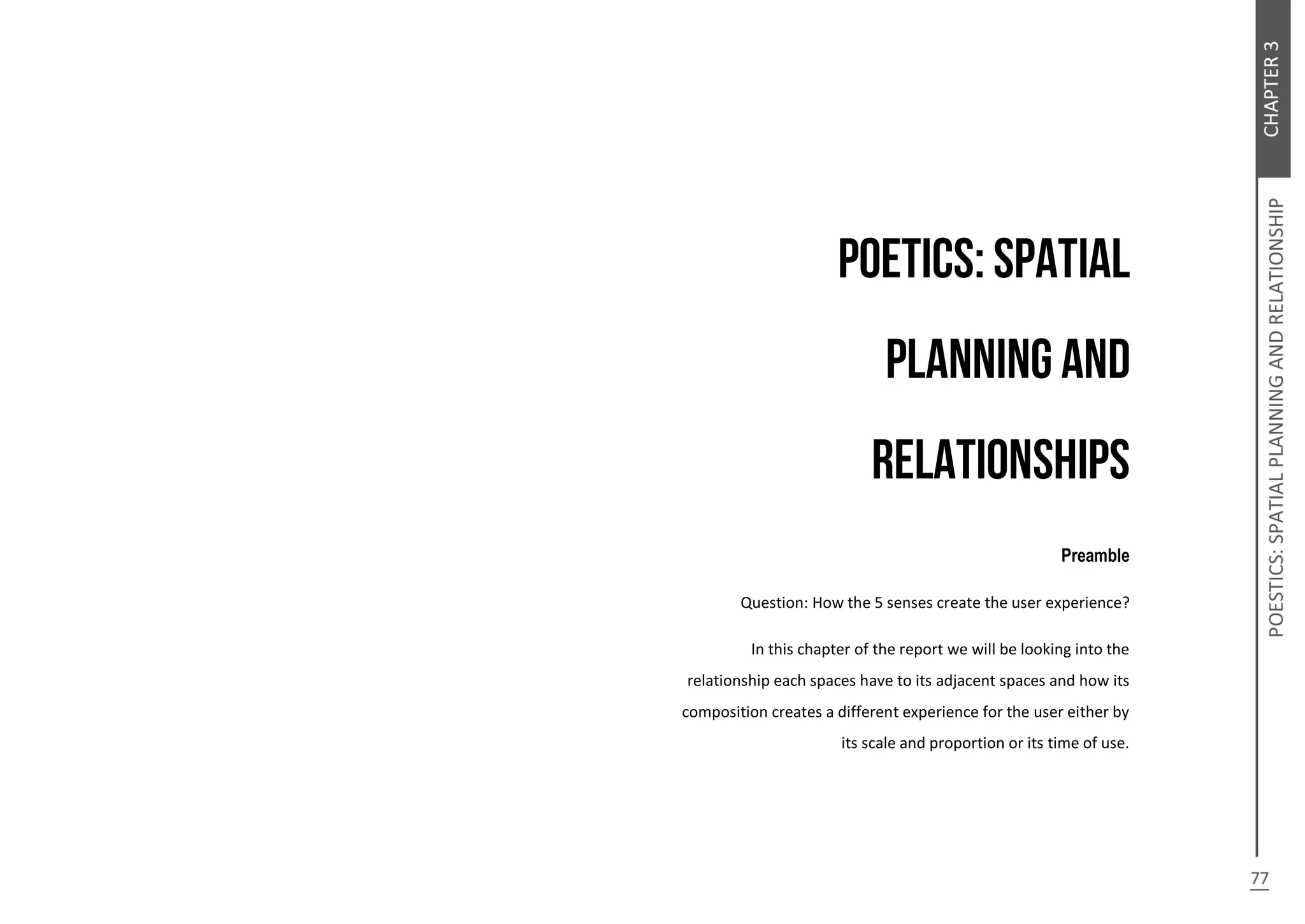 Preamble
Question: How the 5 senses create the user experience?
In this chapter of the report we will be looking into the
relationship each spaces have to its adjacent spaces and how its
composition creates a different experience for the user either by
its scale and proportion or its time of use.
 