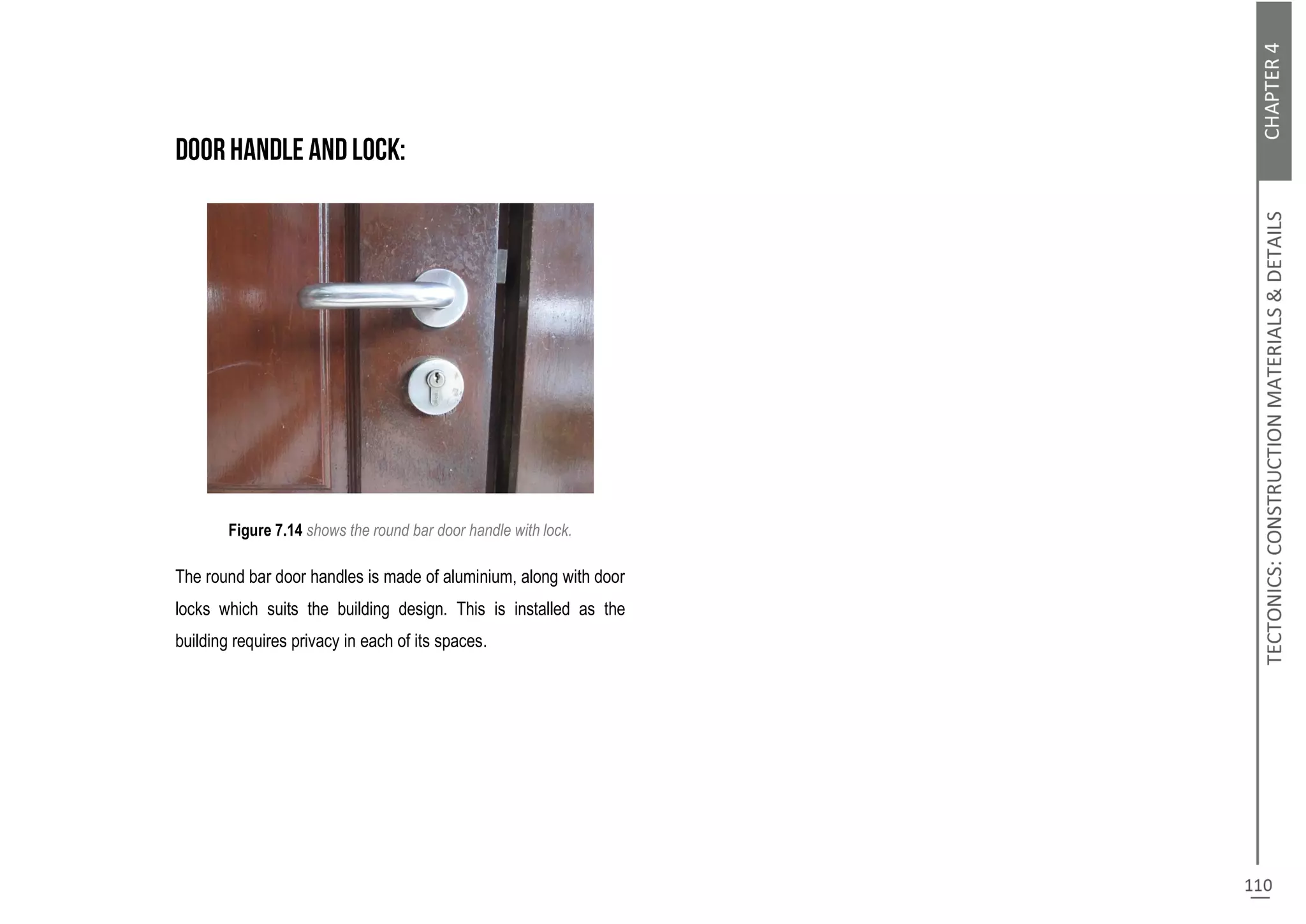 Figure 7.14 shows the round bar door handle with lock.
The round bar door handles is made of aluminium, along with door
locks which suits the building design. This is installed as the
building requires privacy in each of its spaces.
 