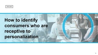35
Copyright©Epsilon2018EpsilonDataManagement,LLC.Allrightsreserved.
How to identify
consumers who are
receptive to
personalization
 
