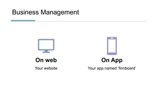 Business Management
On web
Your website
On App
Your app named ‘finnboard’
 