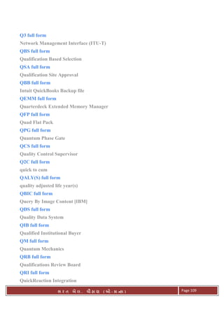 . Ê ( - к ) Page 109
Q3 full form
Network Management Interface (ITU-T)
QBS full form
Qualification Based Selection
QSA full form
Qualification Site Approval
QBB full form
Intuit QuickBooks Backup file
QEMM full form
Quarterdeck Extended Memory Manager
QFP full form
Quad Flat Pack
QPG full form
Quantum Phase Gate
QCS full form
Quality Control Supervisor
Q2C full form
quick to cum
QALY(S) full form
quality adjusted life year(s)
QBIC full form
Query By Image Content [IBM]
QDS full form
Quality Data System
QIB full form
Qualified Institutional Buyer
QM full form
Quantum Mechanics
QRB full form
Qualifications Review Board
QRI full form
QuickReaction Integration
 