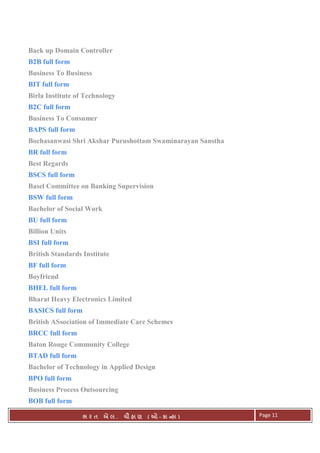 . Ê ( - к ) Page 11
Back up Domain Controller
B2B full form
Business To Business
BIT full form
Birla Institute of Technology
B2C full form
Business To Consumer
BAPS full form
Bochasanwasi Shri Akshar Purushottam Swaminarayan Sanstha
BR full form
Best Regards
BSCS full form
Basel Committee on Banking Supervision
BSW full form
Bachelor of Social Work
BU full form
Billion Units
BSI full form
British Standards Institute
BF full form
Boyfriend
BHEL full form
Bharat Heavy Electronics Limited
BASICS full form
British ASsociation of Immediate Care Schemes
BRCC full form
Baton Rouge Community College
BTAD full form
Bachelor of Technology in Applied Design
BPO full form
Business Process Outsourcing
BOB full form
 