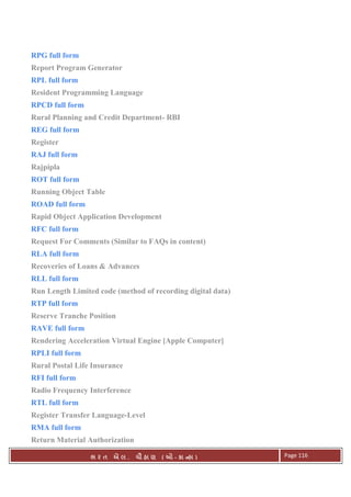 . Ê ( - к ) Page 116
RPG full form
Report Program Generator
RPL full form
Resident Programming Language
RPCD full form
Rural Planning and Credit Department- RBI
REG full form
Register
RAJ full form
Rajpipla
ROT full form
Running Object Table
ROAD full form
Rapid Object Application Development
RFC full form
Request For Comments (Similar to FAQs in content)
RLA full form
Recoveries of Loans & Advances
RLL full form
Run Length Limited code (method of recording digital data)
RTP full form
Reserve Tranche Position
RAVE full form
Rendering Acceleration Virtual Engine [Apple Computer]
RPLI full form
Rural Postal Life Insurance
RFI full form
Radio Frequency Interference
RTL full form
Register Transfer Language-Level
RMA full form
Return Material Authorization
 