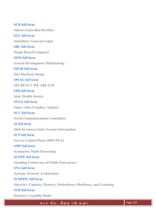 . Ê ( - к ) Page 123
SCR full form
Silicon Controlled Rectifier
SGL full form
Subsidiary General Ledger
SBC full form
Single-Board Computer
SDM full form
System Development Multitasking
SHAR full form
Shri Harikota Range
SWAG full form
SECRETLY WE ARE G#Y
SHS full form
State Health Society
SVGA full form
Super video Graphics Adapter
SCC full form
Serial Communications Controllers
SI full form
Shift-In Source Index System Information
SCP full form
Service Control Point (IBM-SNA)
SMP full form
Symmetric Multi-Processing
SCOPE full form
Standing Conference of Public Enterprises
SNA full form
Systems Network Architecture
SCHOOL full form
Sincerity, Capacity, Honesty, Orderliness, Obedience, and Learning
SLR full form
Statutory Liquidity Ratio
 