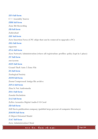 . Ê ( - к ) Page 164
ZFS full form
C++ Assembly Source
ZBR full form
Zone Bit Recording
ZB full form
Zahirabad
ZIF full form
Zero Insertion Force (CPU chips that can be removed to upgrade a PC)
ZIG full form
cigarette
ZNA full form
Zero Network Administration (where all registration- profiles- policy kept in 1 place)
ZT full form
zoo tycoon
ZON full form
Grand Theft Auto 3 Zone File
ZS full form
Zoological Society
ZOM full form
Zoom Compressed Amiga file archive
ZINA full form
Zina Is Not Andromeda
ZO-1 full form
Zonula Occludens
ZA2 full form
Zefiro Acoustics Digital Audio I/ O Card
ZD full form
Ziff Davis publication company (publish large percent of computer literature)
ZOOM full form
Z Object Oriented Model
ZAC full form
Zero Administration Client
 