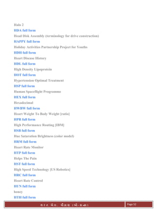 . Ê ( - к ) Page 52
Halo 2
HDA full form
Head Disk Assembly (terminology for drive construction)
HAPPY full form
Holiday Activities Partnership Project for Youths
HDH full form
Heart Disease History
HDL full form
High Density Lipoprotein
HOT full form
Hypertension Optimal Treatment
HSP full form
Human Spaceflight Programme
HEX full form
Hexadecimal
HWBW full form
Heart Weight To Body Weight [ratio]
HPR full form
High Performance Routing [IBM]
HSB full form
Hue Saturation Brightness (color model)
HRM full form
Heart Rate Monitor
HTP full form
Helps The Pain
HST full form
High Speed Technology [US Robotics]
HRC full form
Heart Rate Control
HUN full form
honey
HTH full form
 