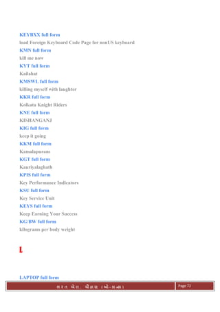. Ê ( - к ) Page 72
KEYBXX full form
load Foreign Keyboard Code Page for nonUS keyboard
KMN full form
kill me now
KYT full form
Kailahat
KMSWL full form
killing myself with laughter
KKR full form
Kolkata Knight Riders
KNE full form
KISHANGANJ
KIG full form
keep it going
KKM full form
Kamalapuram
KGT full form
Kauriyalaghath
KPIS full form
Key Performance Indicators
KSU full form
Key Service Unit
KEYS full form
Keep Earning Your Success
KG/BW full form
kilograms per body weight
LLLL
LAPTOP full form
 