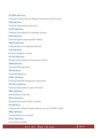. Ê ( - к ) Page 90
NCHER full form
National Commission for Higher Education and Research
NIR full form
Network Information Retrieval
NATP full form
National Agricultural Technology Project
NSO full form
National Sports Organisation (India)
NRLM full form
National Rural Livelihoods Mission
NSG full form
Nuclear Suppliers Group
NCTFS full form
North Central Thames Foundation School
NHB full form
National Housing Bank
NH full form
National Highways
NSDC full form
National Skill Development Corporation
NICNET full form
National Informatics Centre Network
NRE full form
Non-Resident External
NEFT full form
National Electronic Funds Transfer
NS full form
Nanosecond National Semiconductor (as in Ns16550 UART)
NRG full form
Non-Resident Government
NEXT full form
Near-End Crosstalk
 