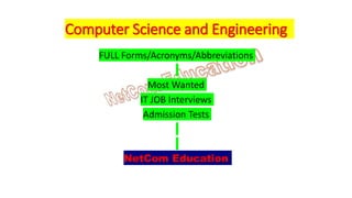 Computer Science and Engineering
FULL Forms/Acronyms/Abbreviations
Most Wanted
IT JOB Interviews
Admission Tests
NetCom Education
 