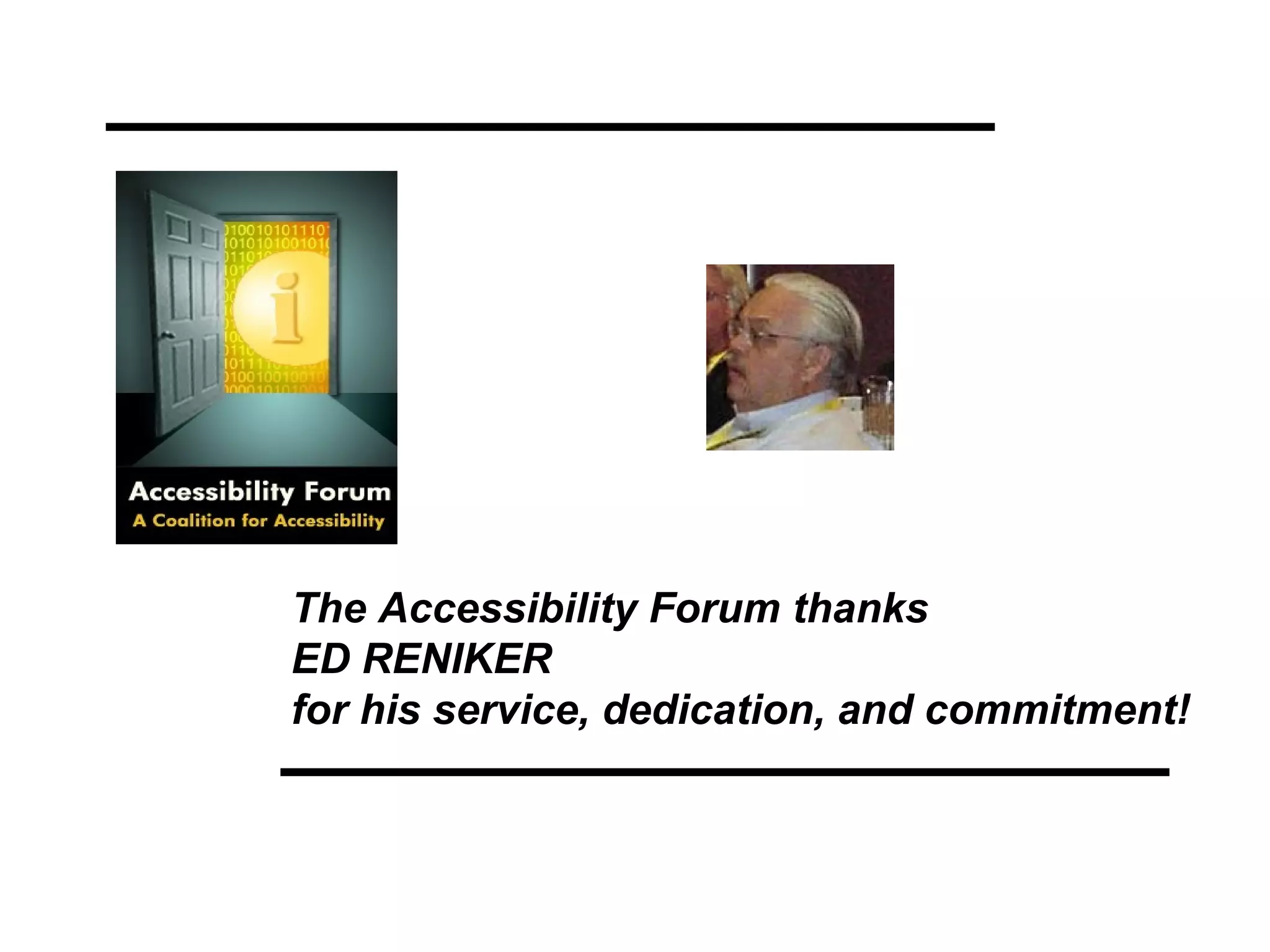 The Accessibility Forum thanks ED RENIKER  for his service, dedication, and commitment! 