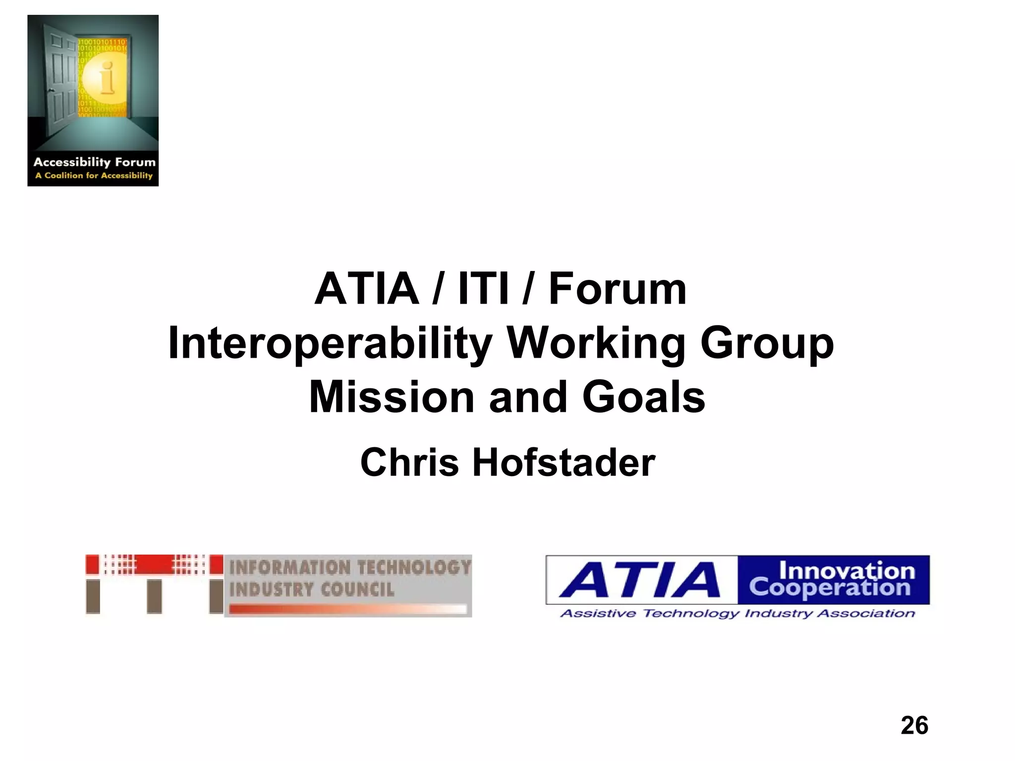 ATIA / ITI / Forum  Interoperability Working Group  Mission and Goals Chris Hofstader 