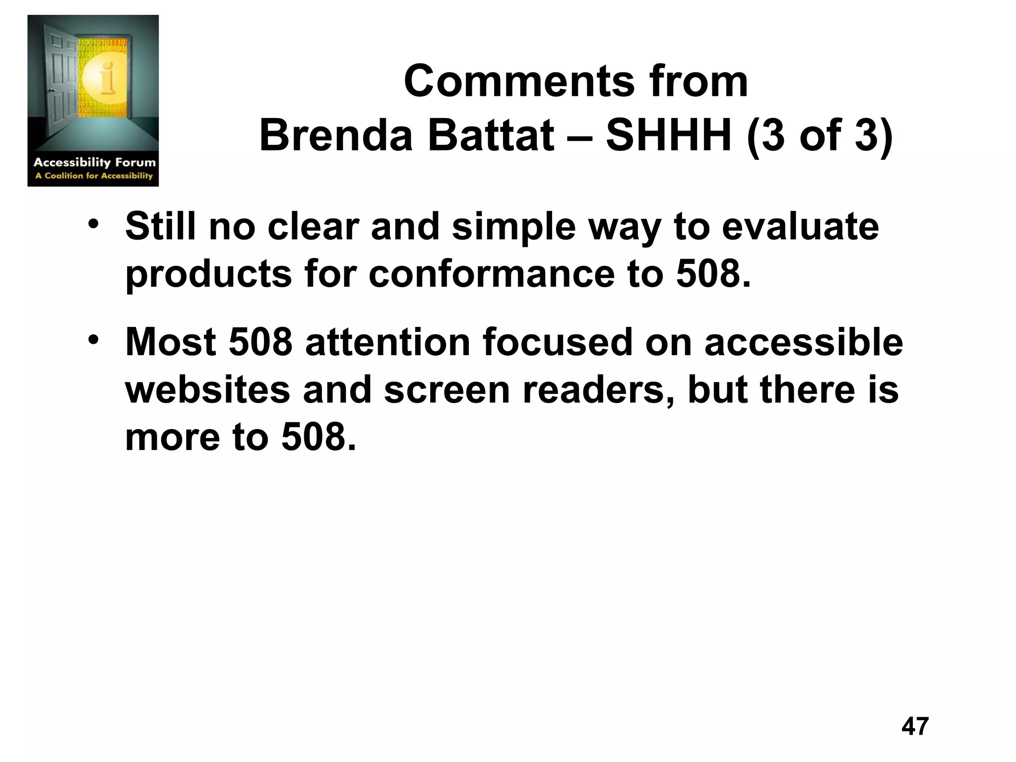 Comments from Brenda Battat – SHHH (3 of 3) Still no clear and simple way to evaluate products for conformance to 508. Most 508 attention focused on accessible websites and screen readers, but there is more to 508.  