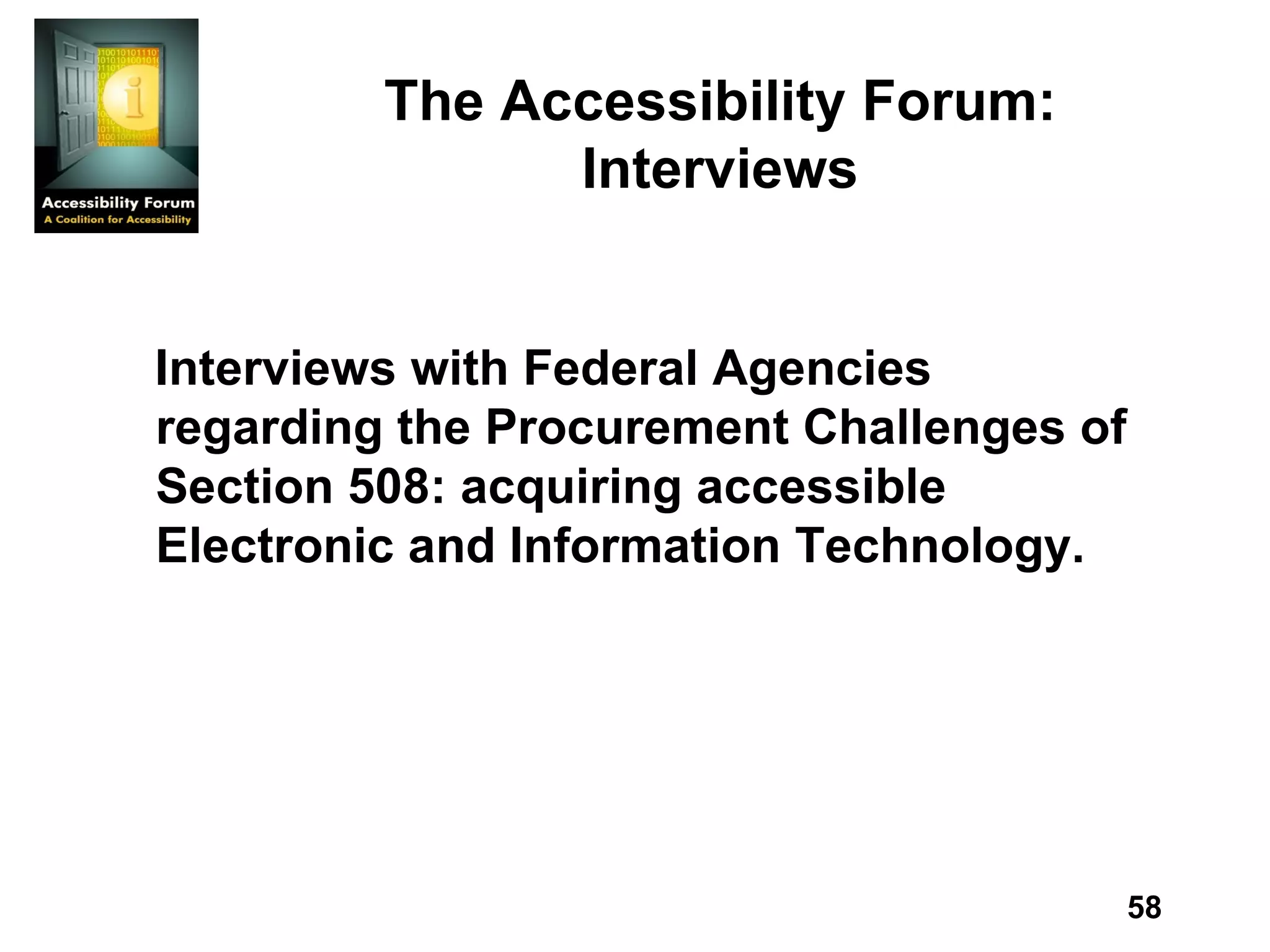 The Accessibility Forum: Interviews Interviews with Federal Agencies regarding the Procurement Challenges of Section 508: acquiring accessible Electronic and Information Technology. 