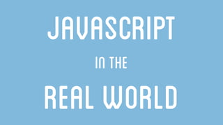 JavaScript in the Real World | PPT