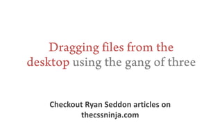 Checkout Ryan Seddon articles on
       thecssninja.com
 