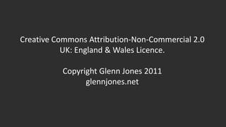 Creative Commons Attribution-Non-Commercial 2.0
           UK: England & Wales Licence.

          Copyright Glenn Jones 2011
                glennjones.net
 