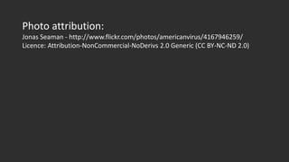 Photo attribution:
Jonas Seaman - http://www.flickr.com/photos/americanvirus/4167946259/
Licence: Attribution-NonCommercial-NoDerivs 2.0 Generic (CC BY-NC-ND 2.0)
 