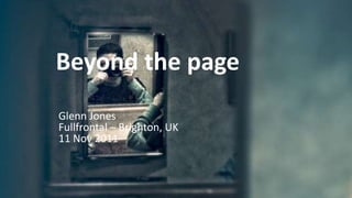 Beyond the page
Glenn Jones
Fullfrontal – Brighton, UK
11 Nov 2011
 