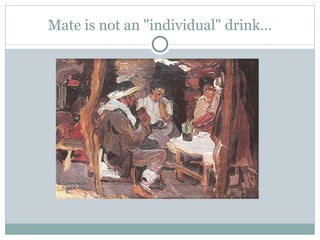 Mate is not an "individual" drink…