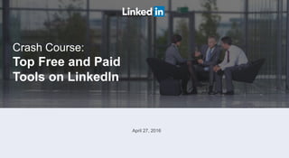 Crash Course:
Top Free and Paid
Tools on LinkedIn
April 27, 2016
 