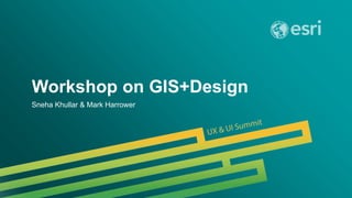 Esri UC 2014 | Technical Workshop |
Workshop on GIS+Design
Sneha Khullar & Mark Harrower
 