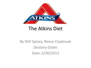 The Atkins Diet
By Will Spivey, Reese Claybrook
Destany Gobin
Date: 6/30/2013
 