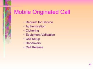 Mobile Originated Call Request for Service Authentication Ciphering Equipment Validation Call Setup Handovers Call Release 