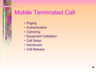 Mobile Terminated Call Paging Authentication Ciphering Equipment Validation Call Setup Handovers Call Release 