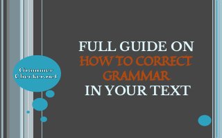 FULL GUIDE ON
HOW TO CORRECT
GRAMMAR
IN YOUR TEXT
 