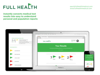 Instantly converts medical test
results into easy to understand
personal and population reports
paul@fullhealthmedical.com
www.fullhealthmedical.com
 