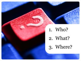 Step back and plan Understand your audience. What do they need to know? Where are they?  Who? What? Where? 