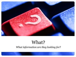 Step back and plan Understand your audience. What do they need to know? Where are they?  What? What information are they looking for? 