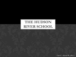 THE HUDSON
RIVER SCHOOL




               Cari C.~Alyssa W.~Alex L.
 