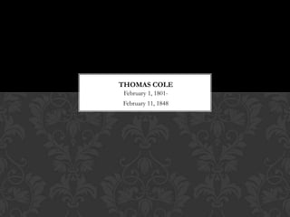 THOMAS COLE
 February 1, 1801-
February 11, 1848
 