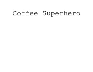 Coffee Superhero
 