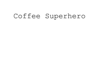 Coffee Superhero
 