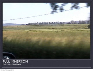 FULL IMMERSION
    PROF. PHILLIP BALDWIN


Monday, February 8, 2010
 