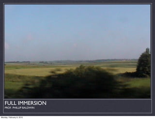 FULL IMMERSION
    PROF. PHILLIP BALDWIN


Monday, February 8, 2010
 