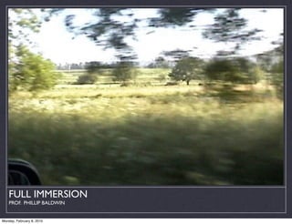 FULL IMMERSION
    PROF. PHILLIP BALDWIN


Monday, February 8, 2010
 