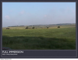 FULL IMMERSION
    PROF. PHILLIP BALDWIN


Monday, February 8, 2010
 