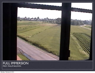 FULL IMMERSION
    PROF. PHILLIP BALDWIN


Monday, February 8, 2010
 