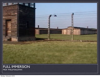 FULL IMMERSION
    PROF. PHILLIP BALDWIN


Monday, February 8, 2010
 