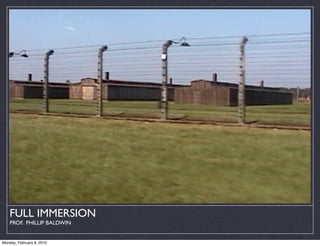 FULL IMMERSION
    PROF. PHILLIP BALDWIN


Monday, February 8, 2010
 