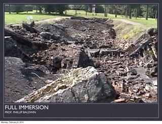 FULL IMMERSION
    PROF. PHILLIP BALDWIN


Monday, February 8, 2010
 