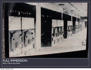 FULL IMMERSION
    PROF. PHILLIP BALDWIN


Monday, February 8, 2010
 