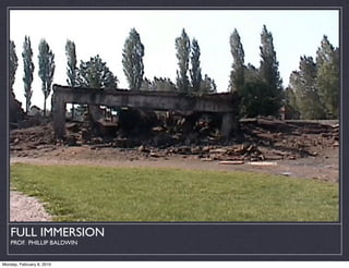 FULL IMMERSION
    PROF. PHILLIP BALDWIN


Monday, February 8, 2010
 